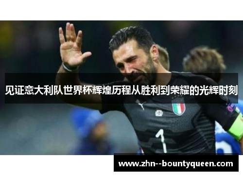 见证意大利队世界杯辉煌历程从胜利到荣耀的光辉时刻