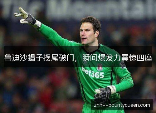 鲁迪沙蝎子摆尾破门，瞬间爆发力震惊四座