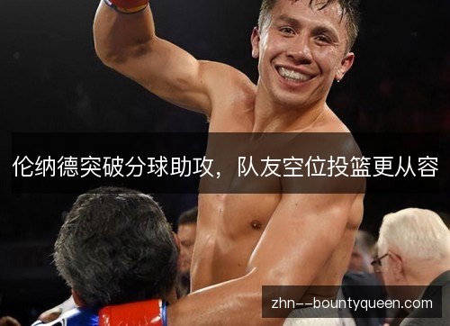 伦纳德突破分球助攻，队友空位投篮更从容