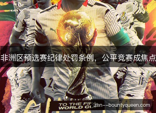 非洲区预选赛纪律处罚条例，公平竞赛成焦点